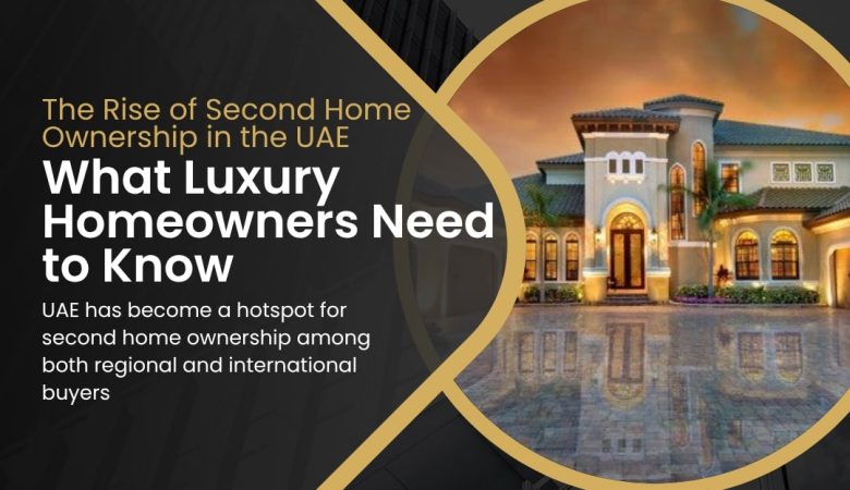 The Rise of Second Home Ownership in the UAE: What Luxury Homeowners Need to Know